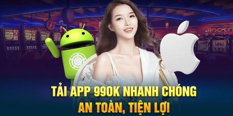 Chi tiết tải app 99OK về điện thoại dễ dàng