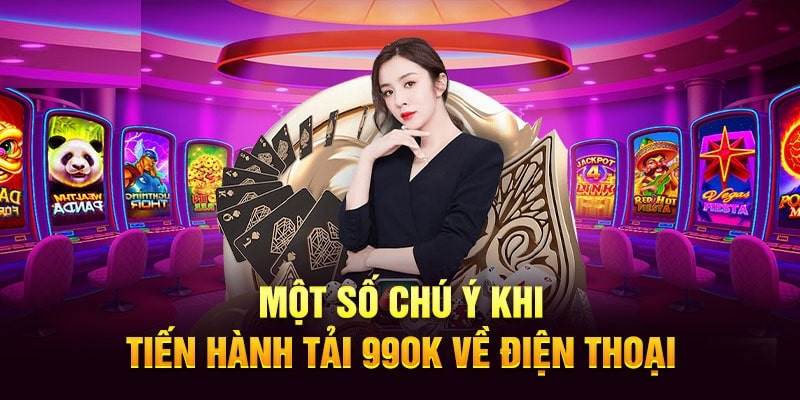 Lưu ý khi thực hiện tải ứng dụng 99OK về điện thoại 