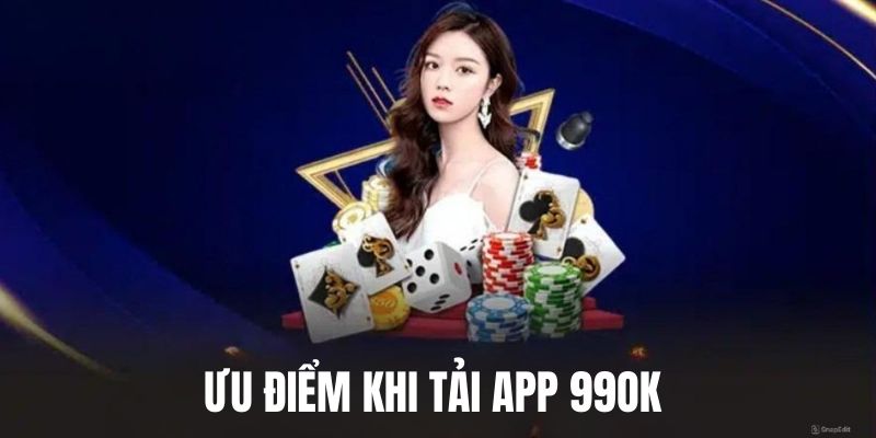 Ưu điểm tải app 99OK là gì?