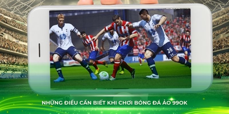 Những điều cần biết khi chơi bóng đá ảo 99OK